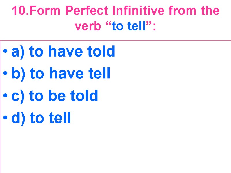 10.Form Perfect Infinitive from the verb “to tell”:  a) to have told b)